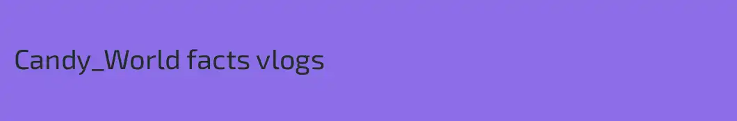 Candy_World facts vlogs